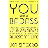 You Are a Badass: How to Stop Doubting Your Greatness and Start Living an Awesome Life by Jen Sincero