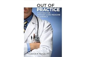 Out of Practice: Fighting for Primary Care in America Cornell Univ. Press, 2011: Fighting for Primary Care Medicine in Americ