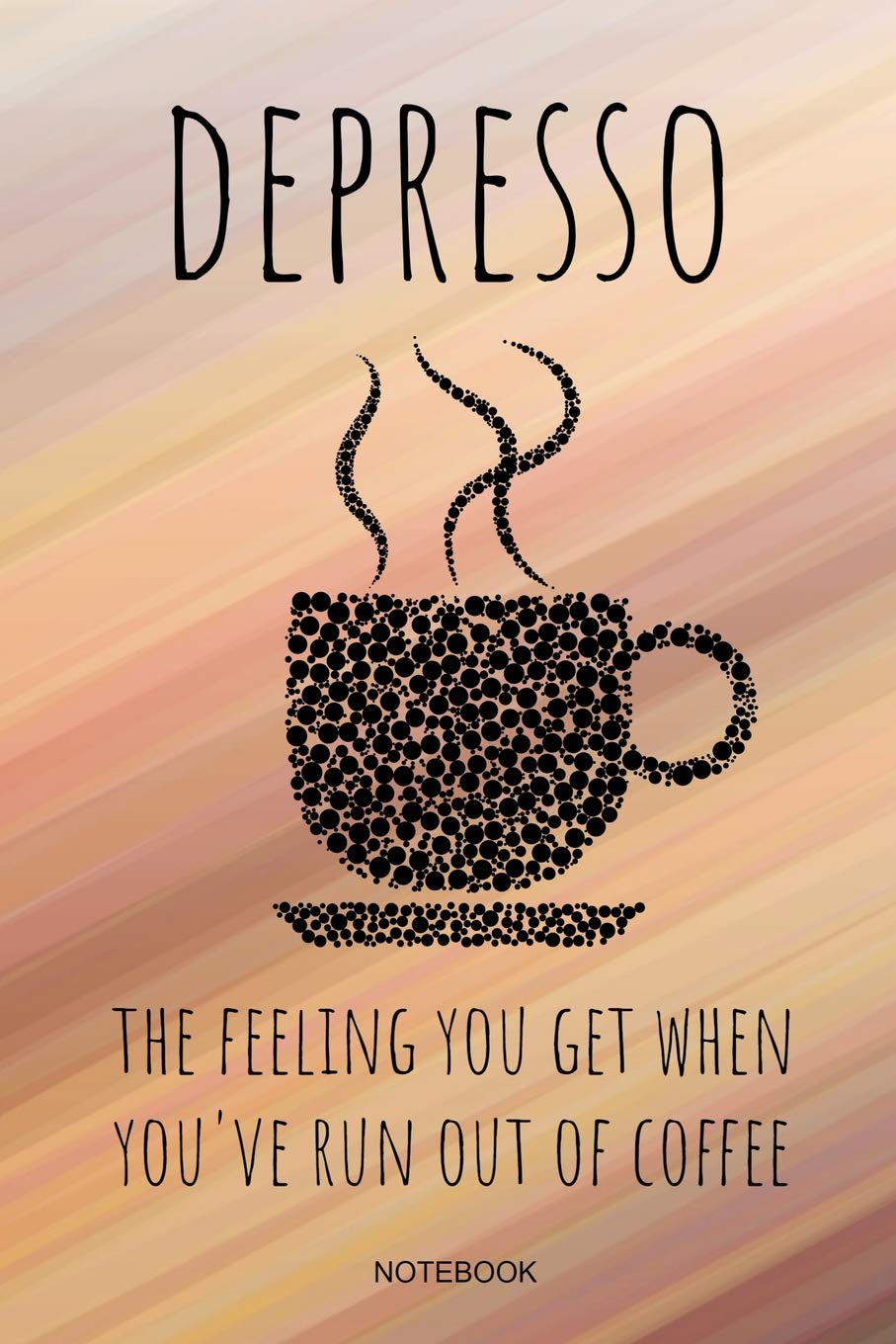 Depresso The Feeling You Get When You Ve Run Out Of Coffee Funny Coffee Junkie Notebook I Caffeine Lover Coffee Break Office Barista Humor I Size 6 X Diary Log Memo Pocket