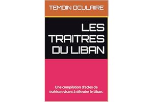 LES TRAITRES DU LIBAN: Une compilation d'actes de trahison visant à détruire le Liban. (French Edition)