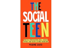The Social Teen: Master Conversation Skills, Squash Shyness, Create Lasting Friendships, and Thrive in Social Situations (Teen Radiance)