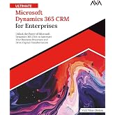 Ultimate Microsoft Dynamics 365 CRM for Enterprises: Unlock the Power of Microsoft Dynamics 365 CRM to Automate Your Business Processes and Drive Digital Transformation (English Edition)