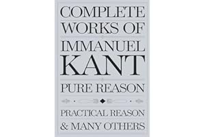 Complete Works of Immanuel Kant: Including The Critique of Pure Reason, The Critique of Practical Reason & many others (Grapevine Edition) (The ... Writings and the Foundations of Thought)