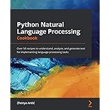 Python Natural Language Processing Cookbook: Over 50 recipes to understand, analyze, and generate text for implementing langu