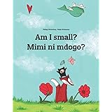 Am I small? Mimi ni mdogo?: Children's Picture Book English-Swahili (Bilingual Edition) (Bilingual Books (English-Swahili) by
