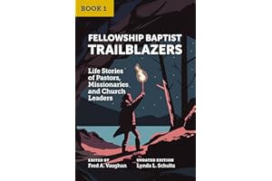 Fellowship Baptist Trailblazers: Life Stories of Pastors, Missionaries and Church Leaders (Book 1)