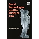 Smart Technologies and the End(s) of Law: Novel Entanglements of Law and Technology