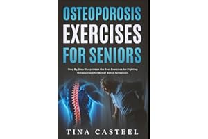 Osteoporosis Exercises for Seniors: Step By Step Blueprint on the Best Exercises for Fighting Osteoporosis for Better Bones f