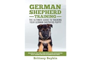 German Shepherd Training - The Ultimate Guide to Training Your German Shepherd Puppy: Includes Sit, Stay, Heel, Come, Crate, Leash, Socialization, Potty Training and How to Eliminate Bad Habits