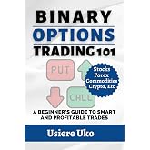 Binary Options Trading 101: A Beginner&rsquo;s Guide to Smart and Profitable Trades