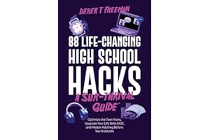 88 Life-Changing High School Hacks (A Sur-Thrival Guide): Optimize the Teen Years, Upgrade Your Life Skills FAST, and Master 