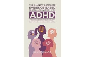 The All-New Complete Evidence-Based Protocol for Women with ADHD: Integrated Scientific Strategies and Extra Approaches to boost impulse control sharpen focus & achieve lasting success