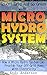 Go Off Grid And Go Green With Micro Hydro System: How A Micro Hydro System Can Provide Your Off-Grid Home With Electricity: (Hydro Power, Hydropower, DIY Hydroelectric Generator, Power Generation)