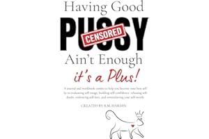 Having Good Pussy Ain't Enough: A journal and workbook combo to help you become your best self by re-evaluating self-image, building self-confidence, ... your self-worth. Self love care Workbook