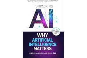 Unpacking AI - Why Artificial Intelligence Matters: Your Practical Introduction and Roadmap to Leveraging AI Ethically in Everyday Life and Career ... Pioneering the Future Together)