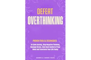 Defeat Overthinking: Proven Tools & Techniques to Calm Anxiety, Stop Negative Thinking, Manage Stress, Take Back Control of Y