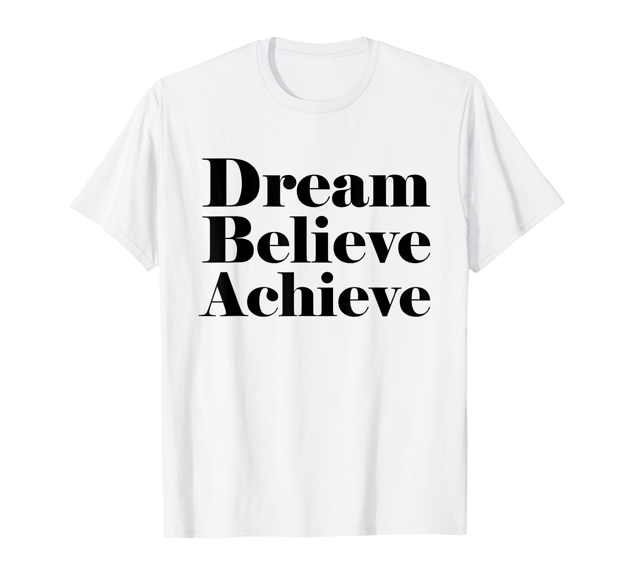 Dream Believe Achieve, Believe In Yourself Positive Message T-Shirt