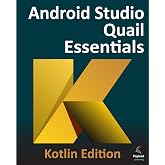Android Studio Quail Essentials - Kotlin Edition: Developing Android Apps Using Android Studio and Kotlin