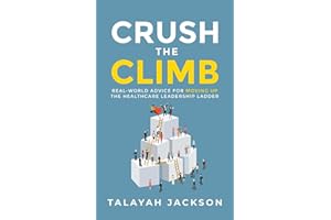 Crush the Climb: Real-World Advice for Moving Up the Healthcare Leadership Ladder