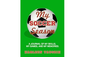 My Soccer Season: A journal of my skills, my games, and my memories.