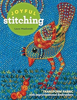 Joyful Stitching: Transform Fabric with Improvisational Embroidery