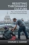Resisting Throwaway Culture: How a Consistent Life Ethic Can Unite a Fractured People