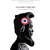 Black France / France Noire: The History and Politics of Blackness