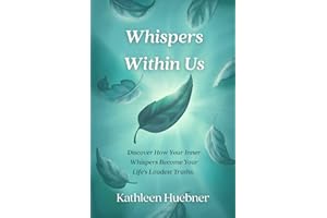 Whispers Within Us: Discover How Your Inner Whispers Become Your Life's Loudest Truths