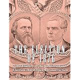 The Election of 1876: The History of the Controversial Election that Ended Reconstruction