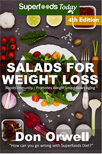 Salads for Weight Loss: Fourth Edition: Over 90 Quick & Easy Gluten Free Low Cholesterol Whole Foods Recipes full of Antioxidants & Phytochemicals (Natural Weight Loss Transformation Book 110) by Don Orwell