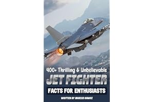 400+ Thrilling & Unbelievable Jet Fighter Facts for Enthusiasts: Explore Legendary Pilots, Aerodynamic Feats, Cutting-Edge Technology & Much More! (The Ultimate Gift for Aviation Fans & History Buffs)