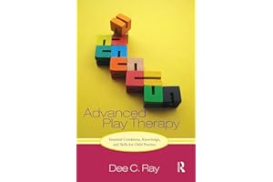 Advanced Play Therapy: Essential Conditions, Knowledge, and Skills for Child Practice