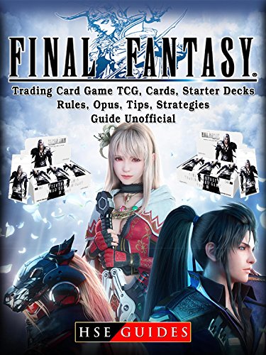 Final Fantasy Trading Card Game TCG, Cards, Starter Decks, Rules, Opus, Tips, Strategies, Guide Unofficial Kindle Edition