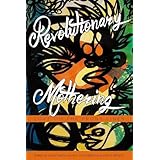 Revolutionary Mothering: Love on the Front Lines