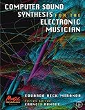 Computer Sound Synthesis for the Electronic Musician (Music Technology) by