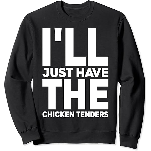 Amazon.com: I'll Just Have The Chicken Tenders Sweatshirt