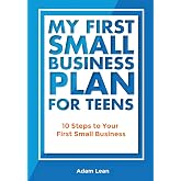 My First Small Business Plan for Teens: 10 Steps to Your First Small Business