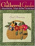 A Gathered Garden: 3-Dimensional Fabric Flowers, 16 Projects, Quilts and More, Mix and Match Bouquets by 