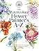 Kew: The Watercolour Flower Painter's A to Z: An Illustrated Directory of Techniques for Painting 50 Popular Flowers by Adelene Fletcher
