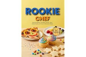 Rookie Chef: A kid-friendly cookbook: quick breakfasts, packable lunches, after-school snacks, air-fryer & microwave basics (