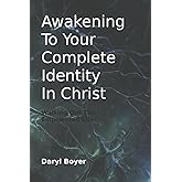 Awakening to Your Complete Identity in Christ: Walking Out the Empowered Life