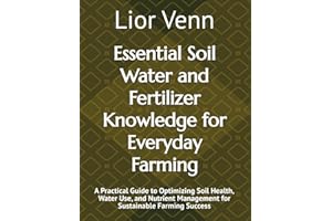 Essential Soil Water and Fertilizer Knowledge for Everyday Farming: A Practical Guide to Optimizing Soil Health, Water Use, a