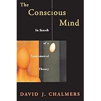 The Conscious Mind: In Search of a Fundamental Theory (Philosophy of the Mind)