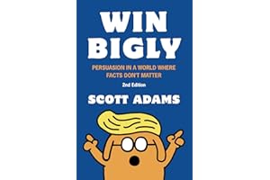 Win Bigly: Persuasion in a World Where Facts Don't Matter