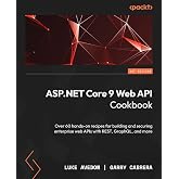 ASP.NET Core 9 Web API Cookbook: Over 60 hands-on recipes for building and securing enterprise web APIs with REST, GraphQL, and more