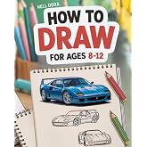 How To Draw For Ages 8-12: Easy Step-by-Step Drawing Guides for the Coolest Things