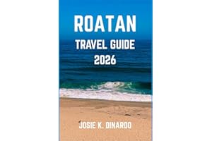 ROATAN TRAVEL GUIDE 2026: Navigating the Bay Island Paradise: Dive Sites, Island Trails, and Insider Tips
