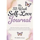 The 52-Week Self-Love Journal: A Self-Discovery Guide to Cultivate Inner Strength and Personal Growth Through Self-Care Habit
