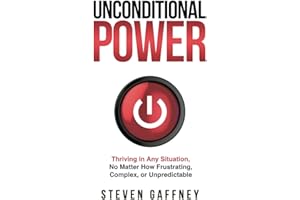 Unconditional Power: Thriving in Any Situation, No Matter How Frustrating, Complex, or Unpredictable