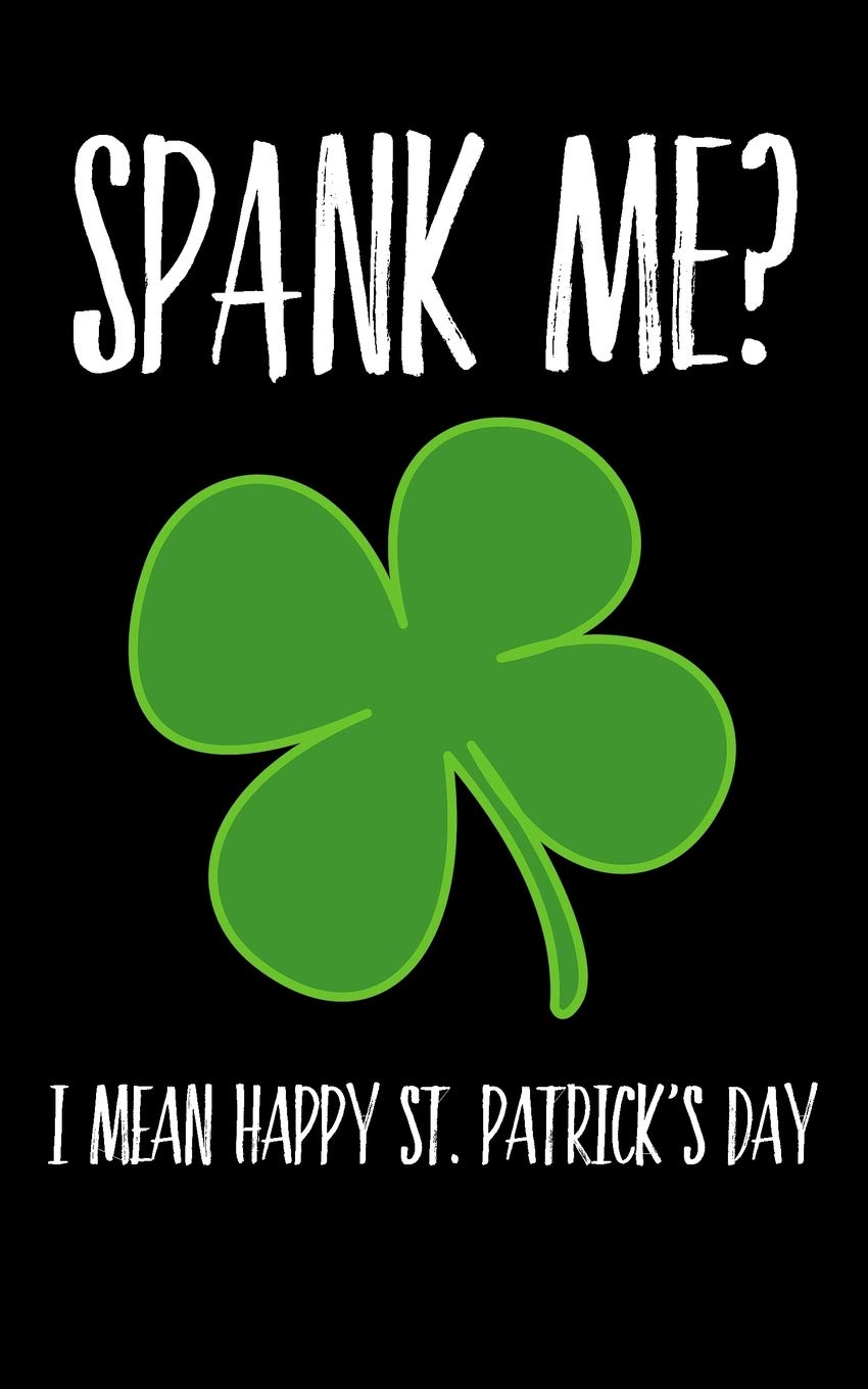 St Patricks Day Funnies Buy Spank Me? I Mean Happy St. Patrick's Day: Funny Blank Lined Journal  (Better Than A Card) Book Online At Low Prices In India | Spank Me? I Mean Happy  St. Patrick's